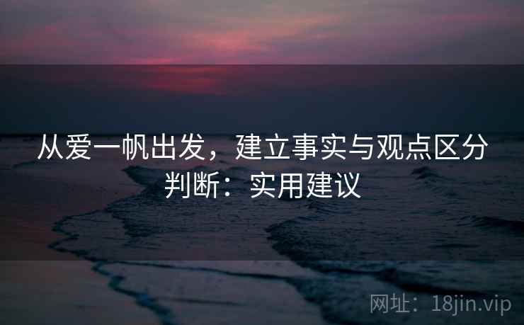 从爱一帆出发，建立事实与观点区分判断：实用建议
