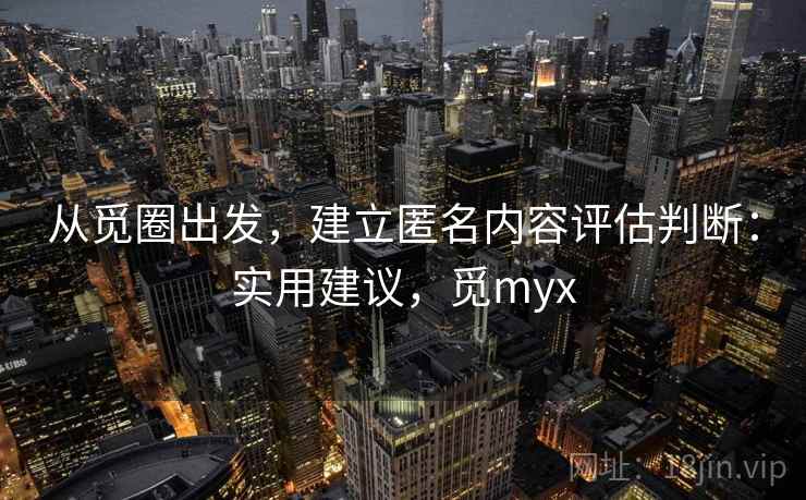 从觅圈出发，建立匿名内容评估判断：实用建议，觅myx