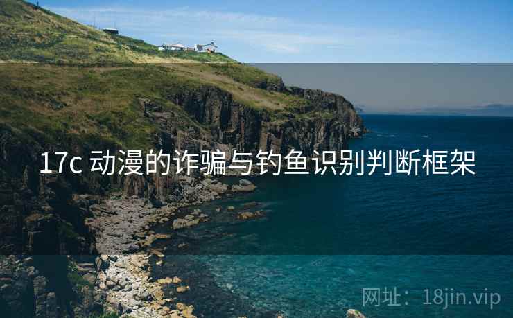 17c 动漫的诈骗与钓鱼识别判断框架