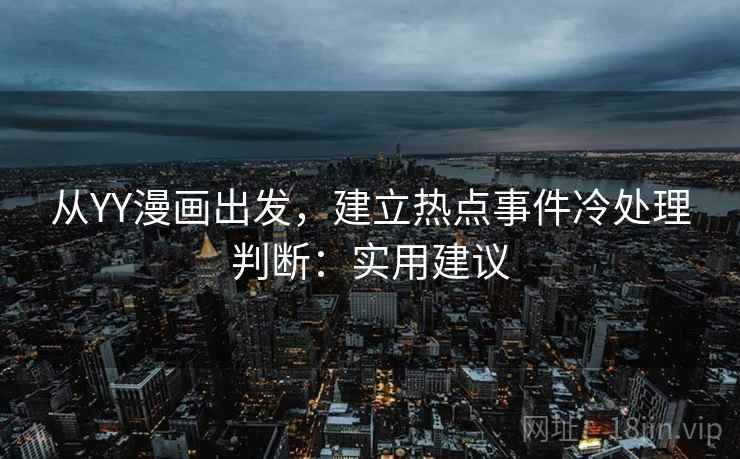 从YY漫画出发，建立热点事件冷处理判断：实用建议