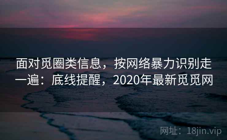 面对觅圈类信息，按网络暴力识别走一遍：底线提醒，2020年最新觅觅网