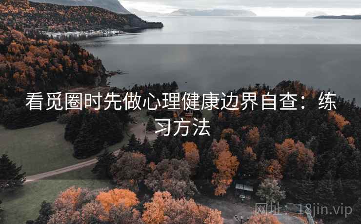 看觅圈时先做心理健康边界自查:练习方法 看觅圈时先做心理健康边界自查:练习方法
