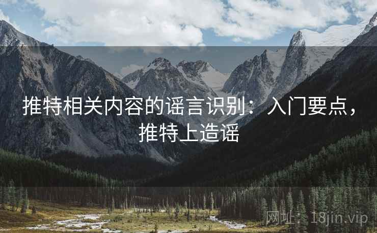 推特相关内容的谣言识别：入门要点，推特上造谣